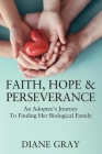 Faith, Hope & Perseverance: An Adoptee's Journey To Finding Her Biological Family By Diane Gray Cover Image