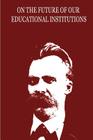 On The Future Of Our Educational Institutions By Friedrich Wilhelm Nietzsche Cover Image