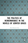 The Politics of Remembrance in the Novels of Günter Grass (Routledge Interdisciplinary Perspectives on Literature) By Alex Donovan Cole Cover Image