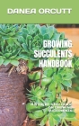 Growing Succulents Handbook: A Step by Step Guide on Growing Succulents By Danea Orcutt Cover Image