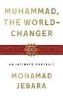 Muhammad, the World-Changer: An Intimate Portrait By Mohamad Jebara Cover Image