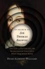 In Search of Sir Thomas Browne: The Life and Afterlife of the Seventeenth Century's Most Inquiring Mind By Hugh Aldersey-Williams Cover Image