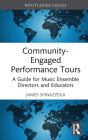 Community-Engaged Performance Tours: A Guide for Music Ensemble Directors and Educators By James Spinazzola Cover Image