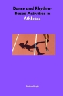 Dance and Rhythm-Based Activities in Athletes By Sadha Singh Cover Image