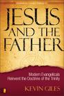 Jesus and the Father: Modern Evangelicals Reinvent the Doctrine of the Trinity By Kevin N. Giles Cover Image
