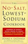 The No-Salt, Lowest-Sodium Cookbook: Hundreds of Favorite Recipes Created to Combat Congestive Heart Failure and Dangerous Hypertension By Donald A. Gazzaniga, Michael B. Fowler (Introduction by) Cover Image