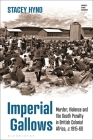 Imperial Gallows: Murder, Violence and the Death Penalty in British Colonial Africa, C.1915-60 By Stacey Hynd, Victoria Haskins (Editor), Emily J. Manktelow (Editor) Cover Image