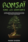 Bonsaï pour les débutants: Un guide complet pour cultiver et prendre soin de vos bonsaïs pour la première fois. Découvrez le processus étape par Cover Image