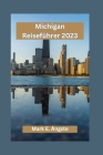 Michigan Reiseführer 2023: Erkundung von Michigan für Erstbesucher: Enthüllung der verborgenen Schätze, Besichtigungen und lokale Küche mites ist Cover Image