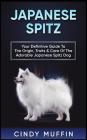 Japanese Spitz: Your Definitive Guide to the Origin, Traits & Care of the Adorable Japanese Spitz Dog By Cindy Muffin Cover Image