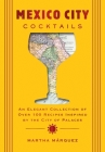 Mexico City Cocktails: An Elegant Collection of Over 100 Recipes Inspired by the City of Palaces By Rosa Martha Márquez Oropeza Cover Image