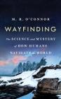 Wayfinding: The Science and Mystery of How Humans Navigate the World By M. R. O'Connor, Teri Schnaubelt (Read by) Cover Image