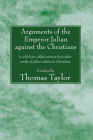 Arguments of the Emperor Julian against the Christians By Thomas Taylor (Translator) Cover Image
