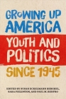 Growing Up America: Youth and Politics Since 1945 By Susan Eckelmann Berghel (Editor), Sara Fieldston (Editor), Paul M. Renfro (Editor) Cover Image