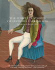 The Complete Stories of Leonora Carrington By Leonora Carrington, Kathryn Davis (Introduction by) Cover Image