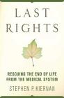 Last Rights: Rescuing the End of Life from the Medical System By Stephen P. Kiernan Cover Image