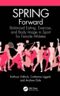 SPRING Forward: Balanced Eating, Exercise, and Body Image in Sport for Female Athletes By Kathryn Vidlock, Catherine Liggett, Andrew Dole Cover Image