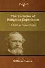 The Varieties of Religious Experience: A Study in Human Nature By William James Cover Image