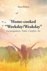 Home-cooked Weekday/Weakday: Encouragements, Truths, Comforts, Etc. By Antia Bolton Cover Image