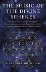 The Music of the Divine Spheres: The Rediscovered Ancient Knowledge of Human Consciousness, Sacred Geometry, and the Egyptian Pyramids That Can Change Cover Image