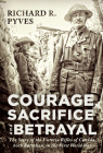 Courage, Sacrifice and Betrayal: The Story of the Victoria Rifles of Canada, 60th Battalion, in the First World War By Richard Pyves Cover Image