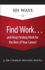 101 Ways to Find Work . . . And Keep Finding Work for the Rest of Your Career! By Charles Michael Austin Cover Image