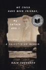 We Could Have Been Friends, My Father and I: A Palestinian Memoir Cover Image
