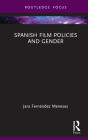 Spanish Film Policies and Gender (Routledge Focus on Media and Cultural Studies) By Jara Fernández Meneses Cover Image