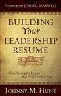 Building Your Leadership Résumé: Developing the Legacy that Will Outlast You By Johnny M. Hunt, John C. Maxwell (Foreword by) Cover Image