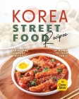 Korea Street Food Recipes: Bring the Vibrant Tastes of Korea to Your Table By Owen Davis Cover Image