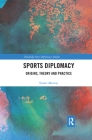 Sports Diplomacy: Origins, Theory and Practice (Routledge New Diplomacy Studies) Cover Image