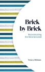 Brick by Brick: Reconstructing the Deconstructed By Trevor Whitman Cover Image