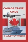 Canada Travel Guide: Updated info about Canada trip By Charlotte V. Rogers Cover Image