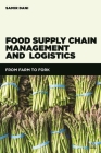 Food Supply Chain Management and Logistics: From Farm to Fork By Samir Dani Cover Image