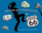 Sisters Get Their Kicks on Route 66 By Karen West, Susan Ford-West, Karen West (Photographer) Cover Image