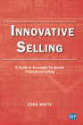 Innovative Selling: A Guide to Successful Corporate Professional Selling By Eden White Cover Image