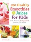 201 Healthy Smoothies & Juices for Kids: Fresh, Wholesome, No-Sugar-Added Drinks Your Child Will Love By Amy Roskelley Cover Image