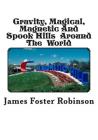 Gravity, Magical, Magnetic And Spook Hills Around The World By James Foster Robinson Cover Image