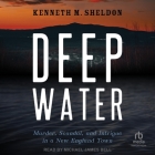 Deep Water: Murder, Scandal, and Intrigue in a New England Town By Kenneth M. Sheldon, Michael James Bell (Read by) Cover Image