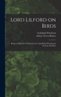 Lord Lilford on Birds: Being a Collection of Informal and Unpublished Writings by the Late President By Archibald Thorburn, Aubyn Trevor-Battye Cover Image