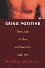 Being Positive: The Lives of Men and Women with HIV By Robert Klitzman Cover Image