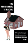 The Residential Is Racial: A Perceptual History of Mass Homeownership (Post*45) Cover Image