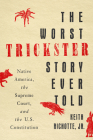 The Worst Trickster Story Ever Told: Native America, the Supreme Court, and the U.S. Constitution Cover Image
