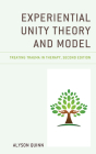 Experiential Unity Theory and Model: Treating Trauma in Therapy, Second Edition By Alyson Quinn Cover Image