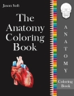 The Anatomy Coloring Book: An Easier and Entertaining way to learn Anatomy - Instructive guide to learn and master the Human Body with ease while By Jason Soft Cover Image