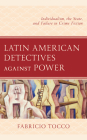 Latin American Detectives Against Power: Individualism, the State, and Failure in Crime Fiction By Fabricio Tocco Cover Image