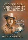 Captain Harry Wheeler, Arizona Lawman By Bill O'Neal Cover Image