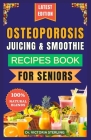 Osteoporosis Juicing & Smoothie Recipes Book for Seniors: 23 Essential, Quick, and Easy Homemade Nutrient-Rich Blends for Strong Bones and Overall Wel Cover Image