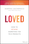 Loved: How to Rethink Marketing for Tech Products By Martina Lauchengco Cover Image