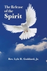 The Release of the Spirit By Lyle Goddard Cover Image